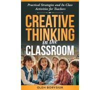 Creative Thinking in the Classroom: In-class activities to spark innovation, develop creativity, and enhance problem-solving skills in every student ( All school levels)