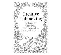 Creative Unblocking Volume 2: Creativity & Compassion: A Healing Coloring Journal