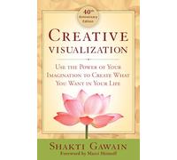 Creative Visualization 4oth Anniversary Edition: Use the Power of Your Imagination to Create What You Want in Your Life