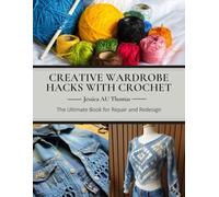 Creative Wardrobe Hacks with Crochet: The Ultimate Book for Repair and Redesign