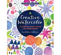 Creative Watercolor: A Step-by-Step Guide for Beginners--Create with Paints, Inks, Markers, Glitter, and More! (1) (Art for Modern Makers)