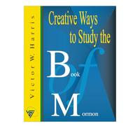 Creative Ways to Study the Book of Mormon: A Dynamic Scripture Study Guide for Latter-day Saints, Families & Teachers (Creative Ways to Study the Scriptures Series)