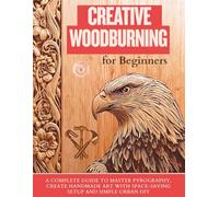 Creative Woodburning for Beginners: A Complete Guide to Master Pyrography, Create Handmade Art with Space-Saving Setup and Simple Urban DIY