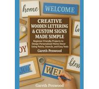 Creative Wooden Lettering & Custom Signs Made Simple: Beginner-Friendly Projects to Design Personalized Home Décor Using Paints, Stencils, and Easy Tools