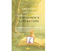 CREATIVE WRITING: CHILDREN'S LITERATURE: 10 THEORETICAL LESSONS AND EXERCISES (Creative Writing - Cervantes Writing Academy / Sintagma Publishing Group)