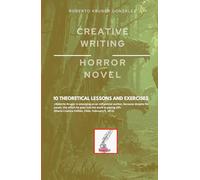 CREATIVE WRITING: HORROR NOVEL: 10 THEORETICAL LESSONS AND EXERCISES (Creative Writing - Cervantes Writing Academy / Sintagma Publishing Group)