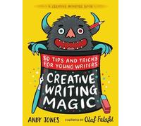 Creative Writing Magic: 80 Tips and Tricks for Young Writers: The essential, funny guide to story writing, from an award-winning duo, perfect for ages 9+ (Creative Monster, 2)