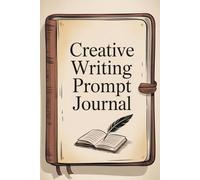 Creative Writing Prompt Journal: For Writers, Students, and Creative Minds