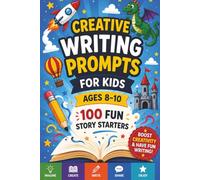 Creative Writing Prompts for Kids: 100 Fun Story Starters for Ages 8-10