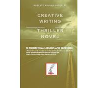 CREATIVE WRITING: THRILLER NOVEL: 10 THEORETICAL LESSONS AND EXERCISES (Creative Writing - Cervantes Writing Academy / Sintagma Publishing Group)