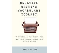 Creative Writing Vocabulary Toolkit: A Writer’s Handbook for Writing Descriptive and Vivid Prose