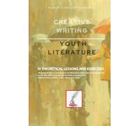 CREATIVE WRITING: YOUTH LITERATURE: 10 THEORETICAL LESSONS AND EXERCISES (Creative Writing - Cervantes Writing Academy / Sintagma Publishing Group)