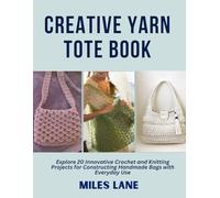 Creative Yarn Tote Book: Explore 20 Innovative Crochet and Knitting Projects for Constructing Handmade Bags with Everyday Use