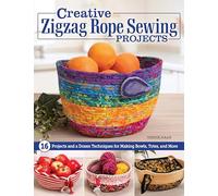 Creative Zigzag Rope Sewing Projects: 16 Projects and a Dozen Techniques for Making Bowls, Totes, and More