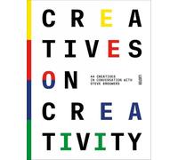 Creatives on creativity: 44 creatives in conversation with Steve Brouwers
