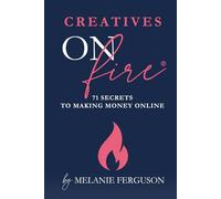 Creatives on Fire®: 71 Secrets to Making Money Online