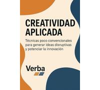 Creatividad aplicada: Técnicas poco convencionales para generar ideas disruptivas y potenciar la innovación
