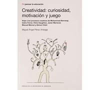 Creatividad: curiosidad, Motivación y Juego: Viaje a los procesos creativos de Mohammad Barrangi, Isidro Ferrer, Chris Haughton, Javier Mariscal, ... y Akinori Oishi: 11 ([Re]pensar la Educación)