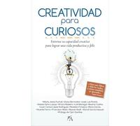 Creatividad para curiosos: Entrena tu capacidad creativa para lograr una vida productiva y feliz (Desarrollo personal)