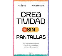 Creatividad sin pantallas: Una guía para redescubrir el poder de crear y jugar con los más pequeños (Crecer en familia)