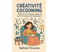 Créativité cocooning : Retrouve ton énergie, apaise ton esprit et relance ton imagination: Un guide sensible, drôle et apaisant pour te reconnecter à ... Drôles & Sans Filtre by Nathalie PERSONNE)