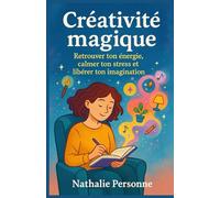 Créativité magique - Retrouver ton énergie, calmer ton stress et libérer ton imagination: Un guide sensible et ludique pour réenchanter ton quotidien. ... Drôles & Sans Filtre by Nathalie PERSONNE)
