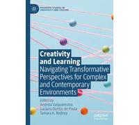 Creativity and Learning: Navigating Transformative Perspectives for Complex and Contemporary Environments (Palgrave Studies in Creativity and Culture)