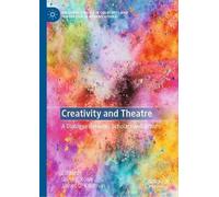 Creativity and Theatre: A Dialogue Between Scholars and Artists (Palgrave Studies in Creativity and Innovation in Organizations)