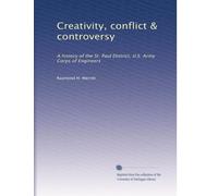 Creativity, conflict & controversy: A history of the St. Paul District, U.S. Army Corps of Engineers