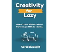 Creativity for Lazy: How to create without leaving the couch (and still be a genius)