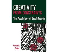 Creativity from Constraints: The Psychology of Breakthrough