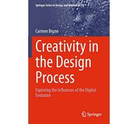 Creativity in the Design Process: Exploring the Influences of the Digital Evolution: 18 (Springer Series in Design and Innovation)