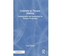 Creativity in Theatre-Making: Collaboration and Innovation for Theatre Production