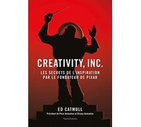 Creativity, Inc: Les secrets de l'inspiration par le fondateur de PIXAR