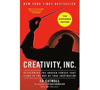 Creativity, Inc. (The Expanded Edition): Overcoming the Unseen Forces That Stand in the Way of True Inspiration