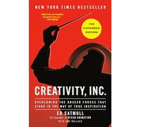 Creativity, Inc. (The Expanded Edition): Overcoming the Unseen Forces That Stand in the Way of True Inspiration