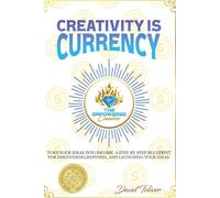 Creativity Is Currency: Turn Your Ideas Into Income. A Step-By-Step Blueprint for Discovering, Refining, and Launching Your Ideas.