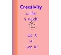 Creativity is like a muscle - use it or lose it!: Creative Power Journal - Motivational Gift Notebook for Family and Friends.