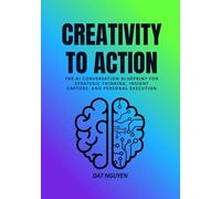 Creativity to Action: The AI Conversation Blueprint for Strategic Thinking, Insight Capture, and Personal Execution