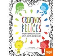 Creativos y felices: Entrena tu creatividad y tus emociones con las pequeñas mentes de colores (Emociones, valores y hábitos)