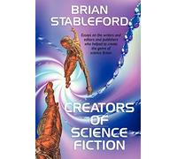 Creators of Science Fiction: Essays on Authors, Editors, and Publishers Who Shaped Science Fiction