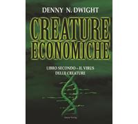 CREATURE ECONOMICHE: LIBRO SECONDO - IL VIRUS DELLE CREATURE