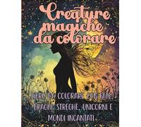 Creature Magiche da Colorare: Libro Fantasy da Colorare per Adulti con Fate, Draghi, Streghe, Unicorni e Mondi Incantati