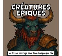 CRÉATURES ÉPIQUES: Un livre de coloriage pour tout âge: détente, soulagement du stress et créativité - idéal pour la pleine conscience avec de grandes pages et illustrations FLV