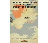 Créatures fantastiques dans la culture d’Orient et d’Occident (SÉRIE DE CULTURE ASIATIQUE)