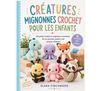 CRÉATURES MIGNONNES CROCHET POUR LES ENFANTS: 20 petites créatures originales à crocheter, de vos premiers points à vos propres créations