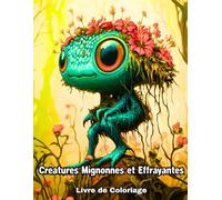 Créatures Mignonnes et Effrayantes - Livre de Coloriage: 50 Créatures Amusantes et Effrayantes à colorier pour Ados et Adultes - Animaux Étranges, Monstres, Champignons et plus encore