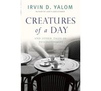 Creatures Of A Day: And Other Tales of Psychotherapy
