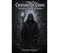 Creatures of Chaos: The Scholar of Bone and Shadow: The Aeternus Chronicles (The Age of Whispers)
