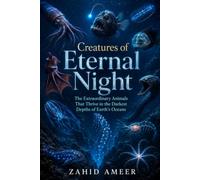 Creatures of Eternal Night: The Extraordinary Animals That Thrive in the Darkest Depths of Earth's Oceans